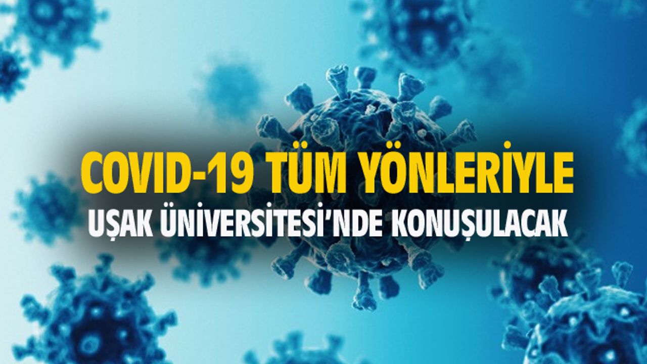 Covid-19, Uşak Üniversitesi'nde enine boyuna ele alınacak