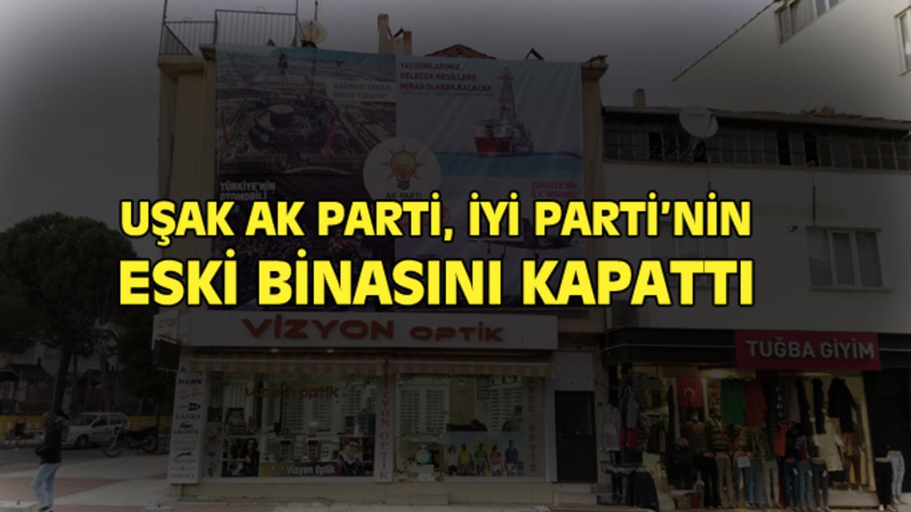 Uşak AK Parti, İYİ Parti'nin eski binasını kapattı