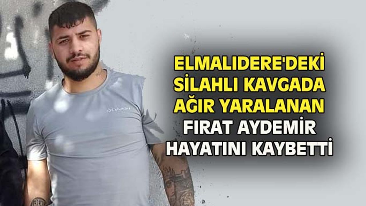 Uşak Elmalıdere'deki silahlı kavgada yaralanan Fırat Aydemir hayatını kaybetti