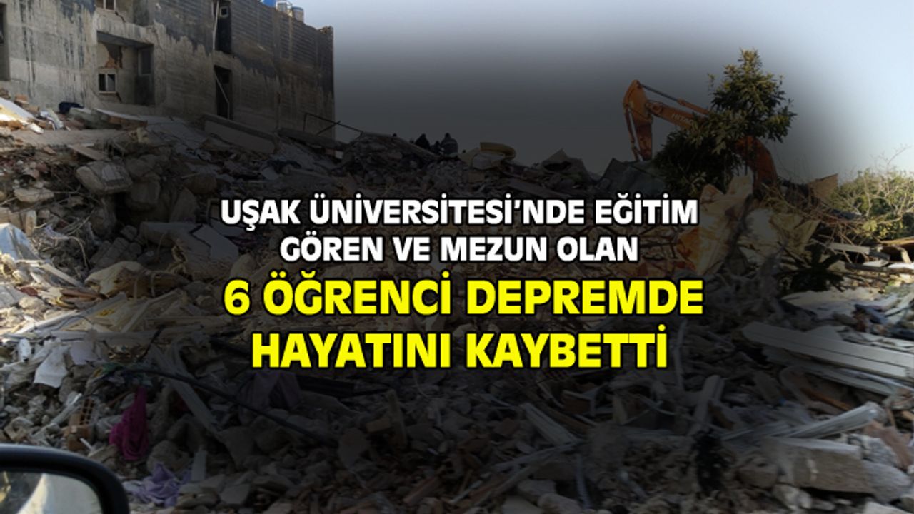 Uşak Üniversitesi'nden 6 öğrenci depremde hayatını kaybetti