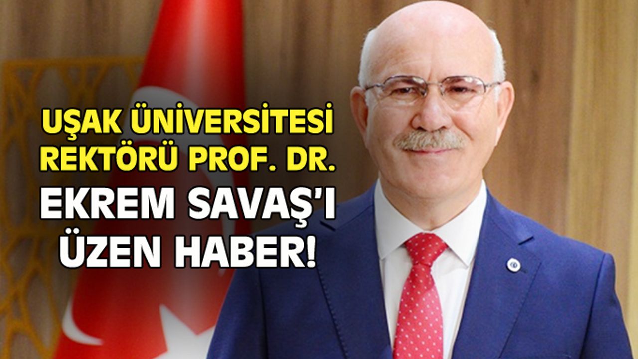 Uşak Üniversitesi Rektörü Prof. Dr. Savaş'ı üzen haber!