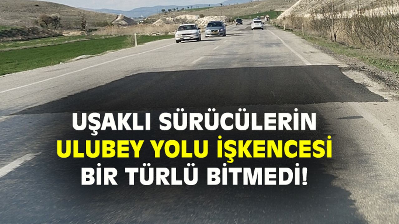Uşak'taki sürücülerin Ulubey yolu işkencesi bitmedi!