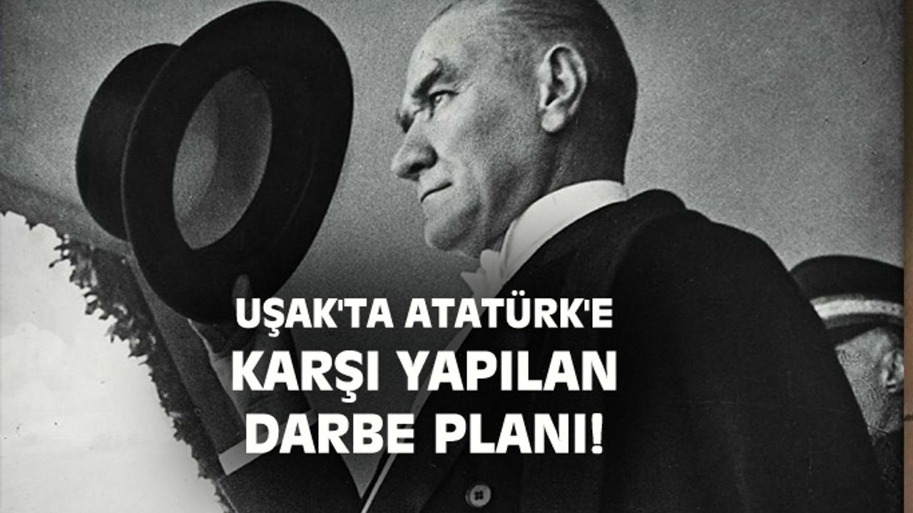 Uşak'ta Mustafa Kemal'e karşı yapılan darbe planı