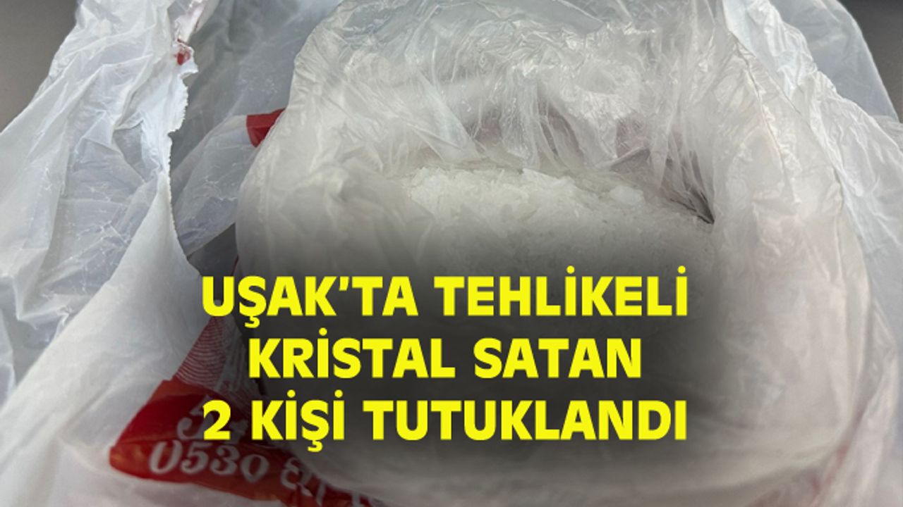 Uşak'ta tehlikeli kristal satan 2 kişi tutuklandı