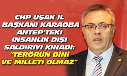 CHP  Uşak İl Başkanı Karaoba: Terörün dini ve milleti olmaz