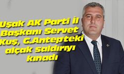 Uşak AK Parti İl Başkanı, G.Antep'teki alçak saldırıyı kınadı