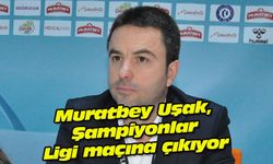 Muratbey Uşak, Şampiyonlar Ligi maçına çıkıyor