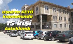 Uşak'ta FETÖ kapsamında 15 kişi tutuklandı