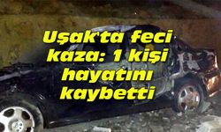 Uşak'ta feci kaza: 1 kişi hayatını kaybetti