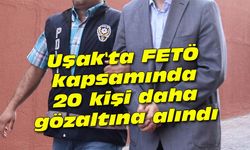 Uşak'ta FETÖ kapsamında 20 kişi daha gözaltına alındı