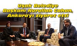 Uşak Belediye Başkanı Cahan, Ankara'yı ziyaret etti