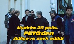 Uşak'ta 28 polis, FETÖ'den Adliye'ye sevk edildi