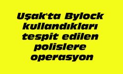 Uşak'ta Bylock kullandıkları tespit edilen polislere operasyon