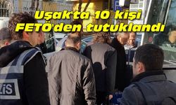 Uşak'ta 10 kişi FETÖ'den tutuklandı
