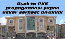 Uşak'ta PKK propagandası yapan asker serbest bırakıldı