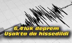 6,4'lük deprem Uşak'ta da hissedildi