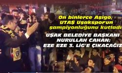 On binlerce Aşigo, UTAŞ Uşakspor'un şampiyonluğunu kutladı