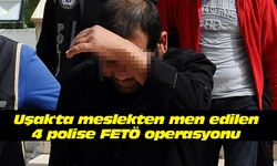 Uşak'ta meslekten men edilen 4 polise FETÖ operasyonu