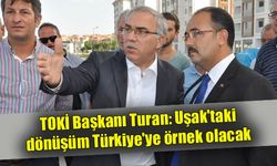 TOKİ Başkanı: Uşak'taki dönüşüm Türkiye'ye örnek olacak