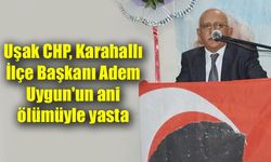 Uşak CHP, Karahallı İlçe Başkanı Adem Uygun'un ani ölümüyle yasta