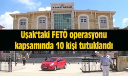 Uşak'taki FETÖ operasyonu kapsamında 10 kişi tutuklandı