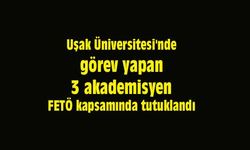 Uşak Üniversitesi'nde görev yapan 3 akademisyen tutuklandı