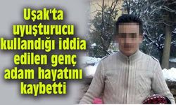 Uşak'ta uyuşturucu kullandığı iddia edilen genç adam hayatını kaybetti
