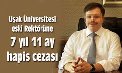 Uşak Üniversitesi eski Rektörüne 7 yıl 11 ay hapis cezası