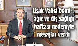 Uşak Valisi Demir, ağız ve diş sağlığı haftası nedeniyle mesaj verdi