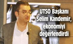 UTSO Başkanı Kandemir, ekonomiyi değerlendirdi