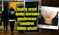 Uşak'ta sosyal medya üzerinden uyuşturucuya özendiren kadına gözaltı