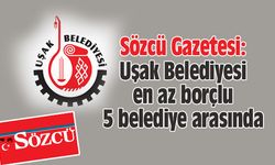 Sözcü Gazetesi: Uşak Belediyesi en az borçlu  5 belediye arasında
