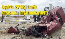 Uşak'ta 27 kişi trafik kazasında hayatını kaybetti