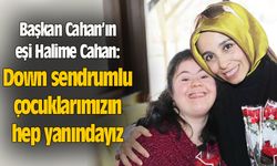 Halime Cahan: Down sendromlu çocuklarımızın yanındayız