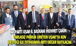 Mehmet Çakın: KDV desteği, tarlasız pamuk üreten Uşak'a artı değer katacak