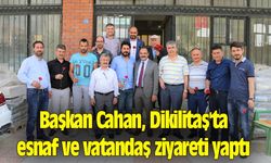 Başkan Cahan, Dikilitaş'ta esnaf ve vatandaş ziyareti yaptı