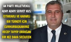 Servet Kuş: İstikrarlı ve kararlı Türkiye için Recep Tayyip Erdoğan tekrar seçilecektir