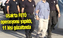 Uşak'ta FETÖ operasyonu yapıldı, 11 kişi gözaltında