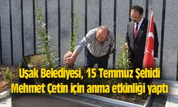 Uşak Belediyesi, 15 Temmuz Şehidi Mehmet Çetin için anma etkinliği yaptı
