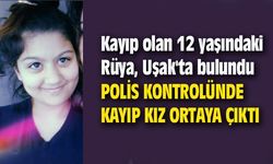 Kayıp olan 12 yaşındaki Rüya, Uşak'ta bulundu