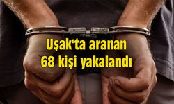 Uşak'ta aranan 68 kişi yakalandı