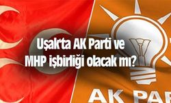 Uşak'ta AK Parti ve MHP işbirliği olacak mı?
