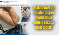 Uşak'ta özel bir rehabilitasyon merkezinde çocuğa darp iddiası