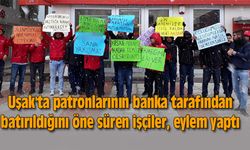 Uşak'ta patronlarının banka tarafından batırıldığını öne süren işçiler, eylem yaptı
