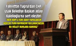 Fahrettin Tuğrul'dan CHP Uşak Belediye Başkan adayı Kalelioğlu'na sert eleştiri