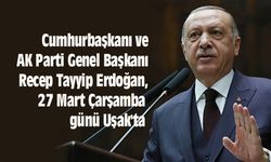 Cumhurbaşkanı Erdoğan, 27 Mart Çarşamba günü Uşak'ta