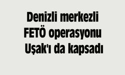 Denizli merkezli FETÖ operasyonu Uşak'ı da kapsadı