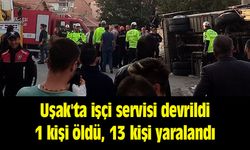 Uşak'ta devrilen işçi servisi devrildi 1 kişi öldü, 13 kişi yaralandı