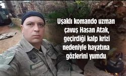 Uşaklı komando uzman çavuş Hasan Atak, geçirdiği kalp krizi nedeniyle hayatını kaybetti
