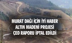 Murat Dağı'ndaki altın madeni projesi iptal edildi